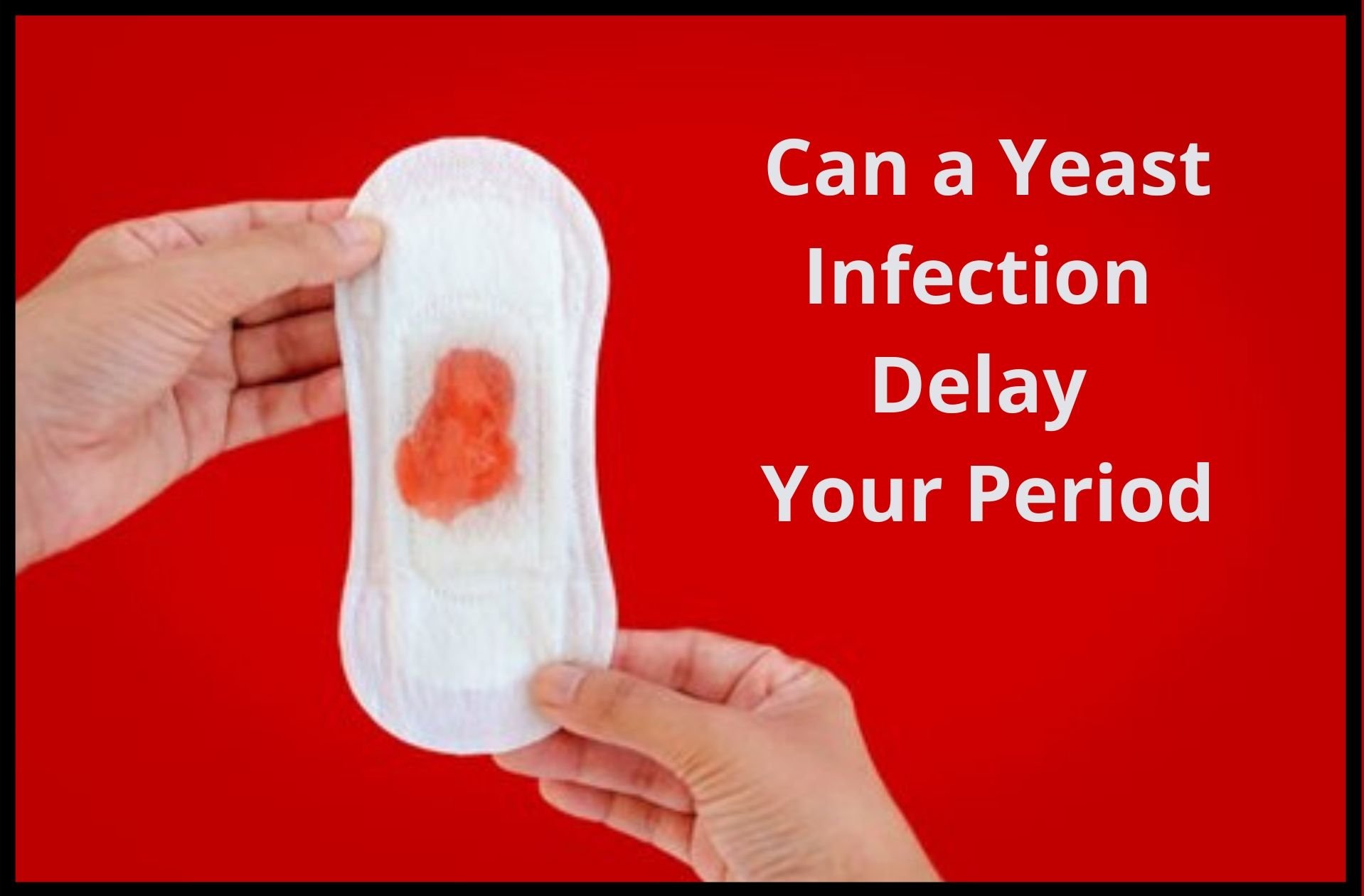 Can You Get A Yeast Infection From Tampons: Facts &  Reason