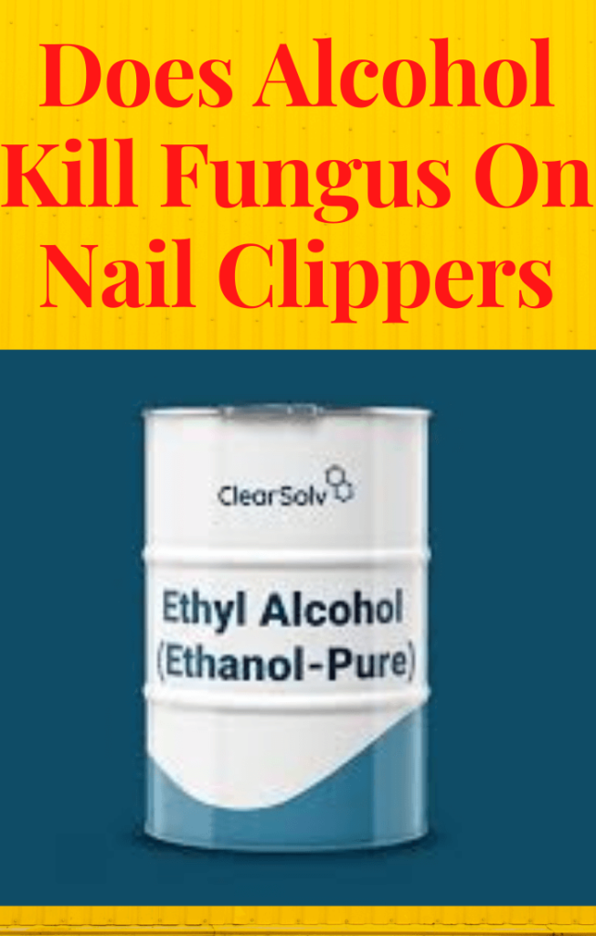 Does Alcohol Kill Fungus On Nail Clippers