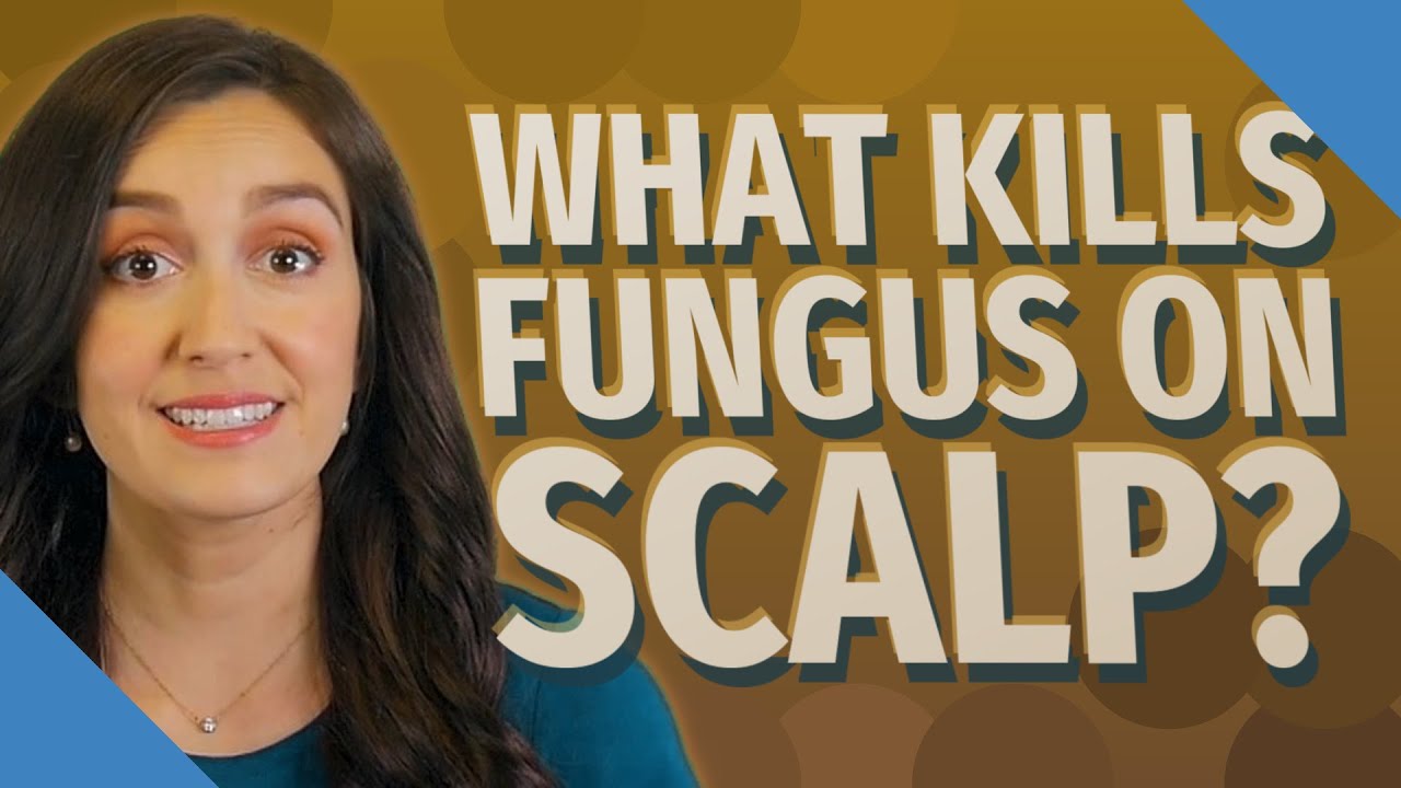 What kills fungus on scalp?